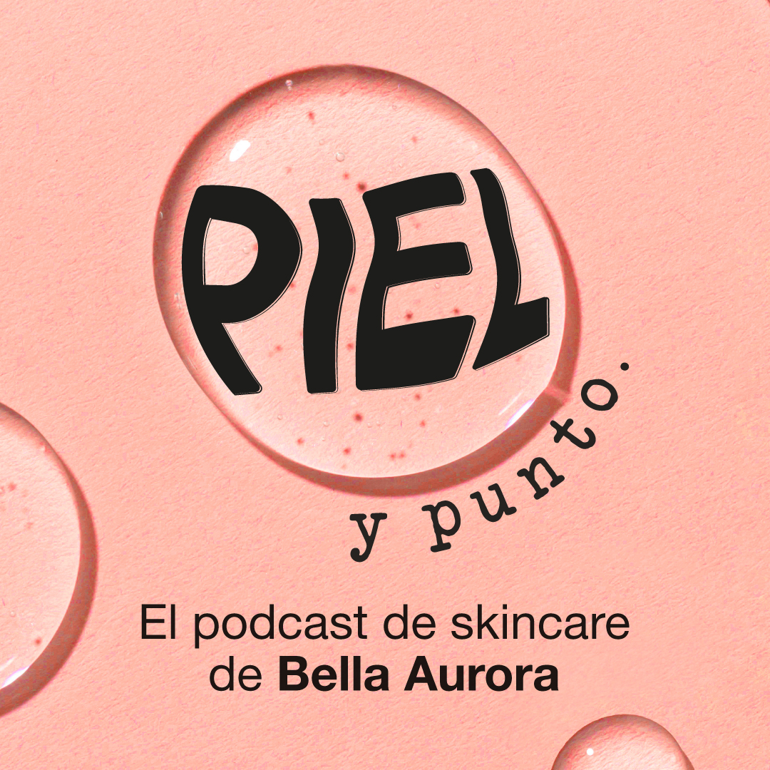 Bella Aurora estrena “Piel y Punto”, el pódcast de skincare